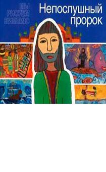 Непослушный пророк. серия:  Мы рисуем Библию, Цветные иллюстрации,  для детей 4+